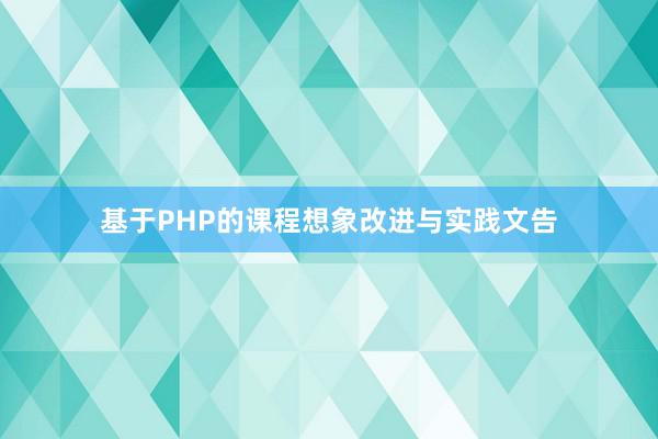 基于PHP的课程想象改进与实践文告